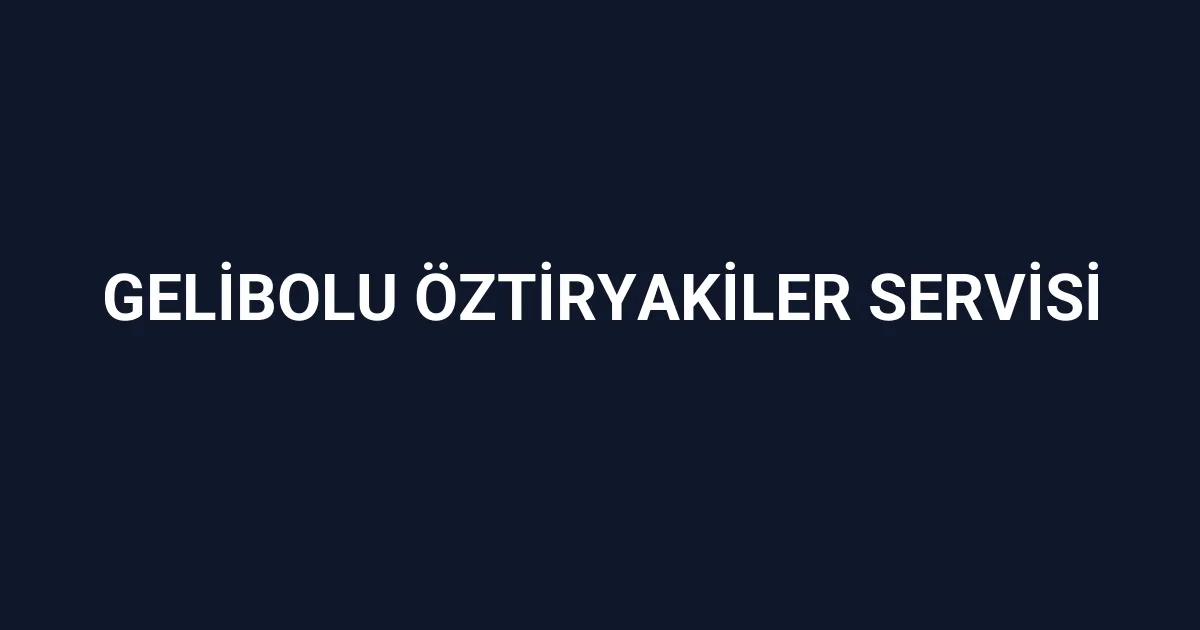 Gelibolu Öztiryakiler Servisi